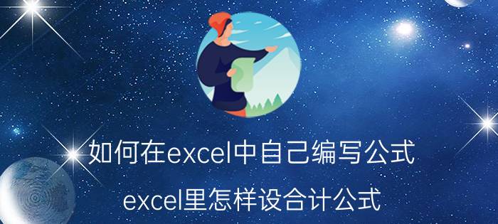 如何在excel中自己编写公式 excel里怎样设合计公式？